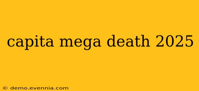 capita mega death 2025