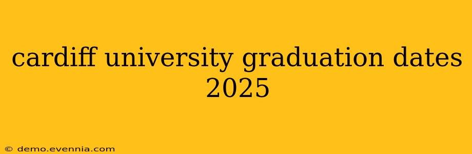 cardiff university graduation dates 2025