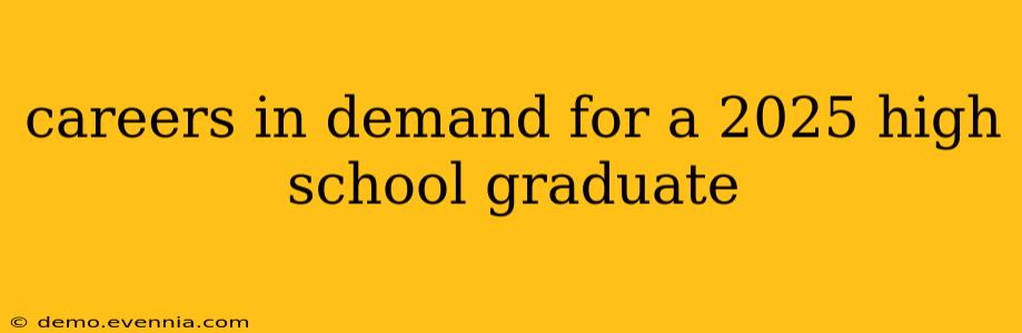 careers in demand for a 2025 high school graduate