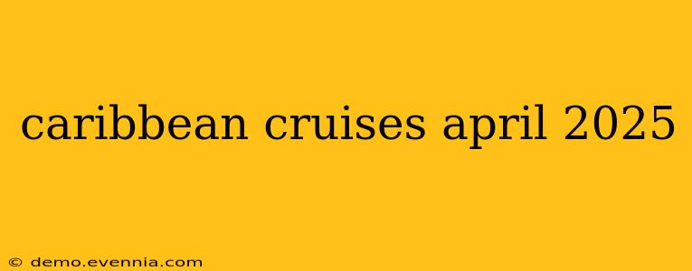 caribbean cruises april 2025