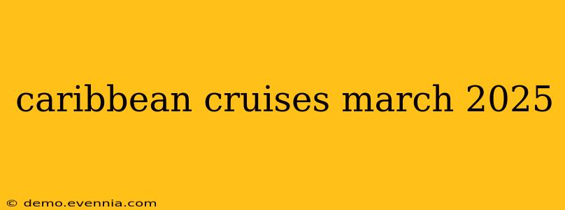 caribbean cruises march 2025