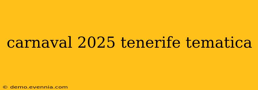 carnaval 2025 tenerife tematica