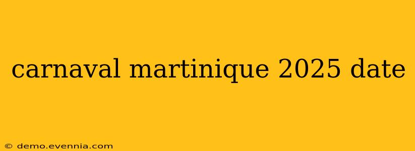 carnaval martinique 2025 date