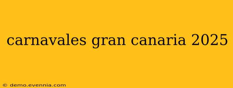 carnavales gran canaria 2025