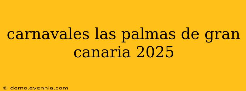 carnavales las palmas de gran canaria 2025