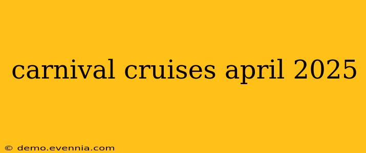 carnival cruises april 2025