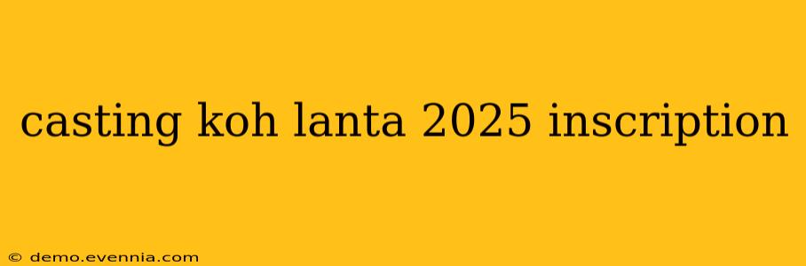 casting koh lanta 2025 inscription