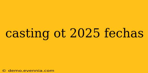 casting ot 2025 fechas