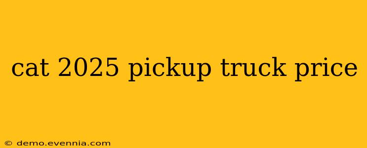 cat 2025 pickup truck price