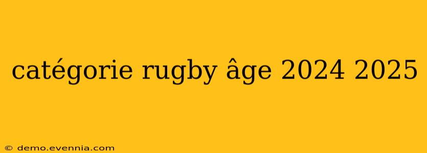 catégorie rugby âge 2024 2025