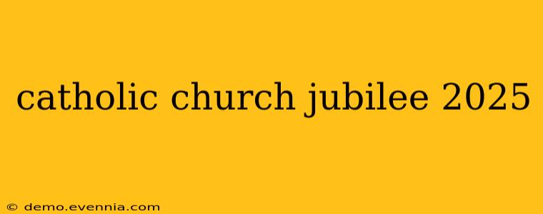 catholic church jubilee 2025