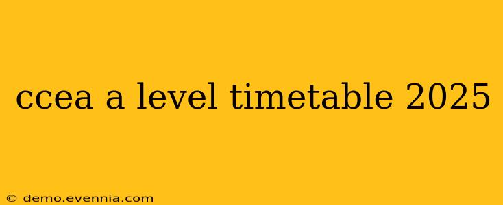 ccea a level timetable 2025