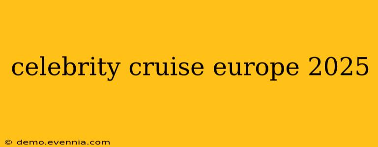 celebrity cruise europe 2025