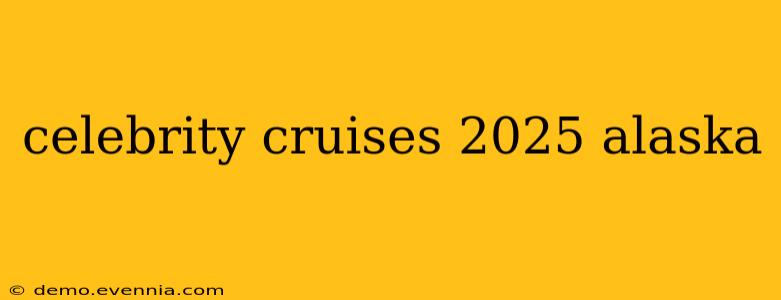 celebrity cruises 2025 alaska