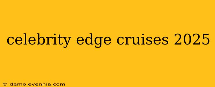 celebrity edge cruises 2025