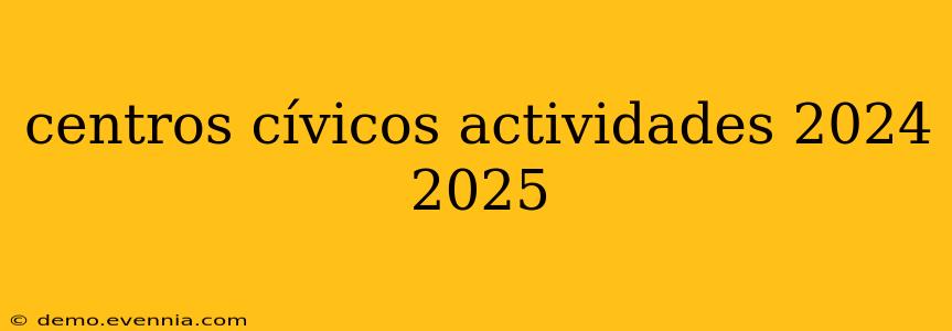 centros cívicos actividades 2024 2025