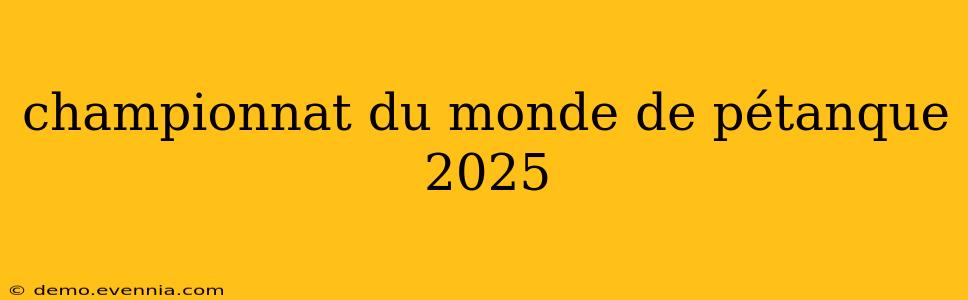 championnat du monde de pétanque 2025