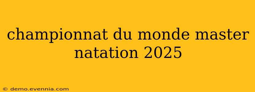 championnat du monde master natation 2025