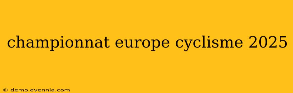 championnat europe cyclisme 2025