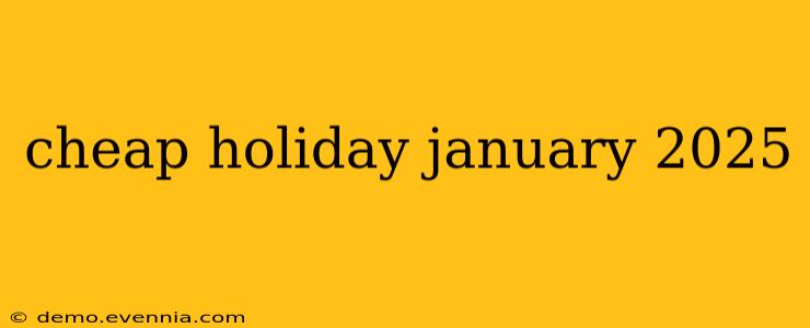 cheap holiday january 2025