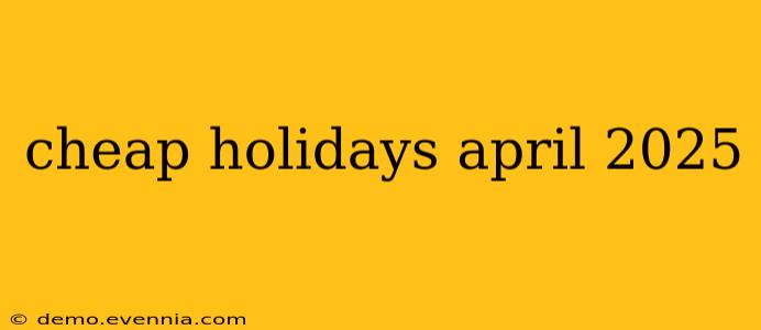 cheap holidays april 2025