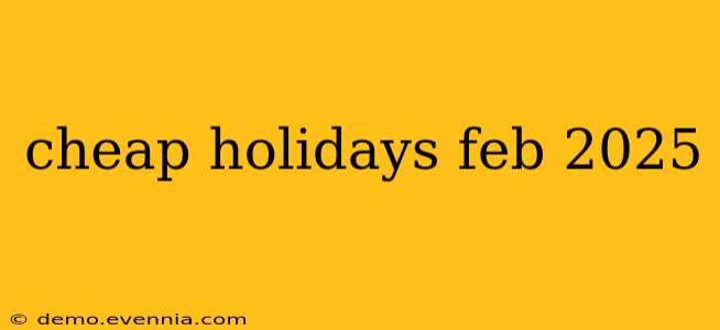 cheap holidays feb 2025