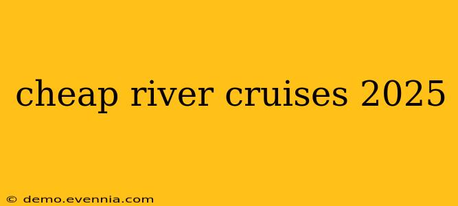 cheap river cruises 2025