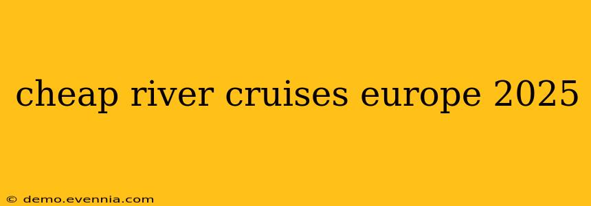 cheap river cruises europe 2025