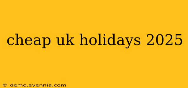 cheap uk holidays 2025