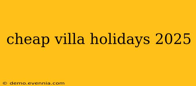 cheap villa holidays 2025