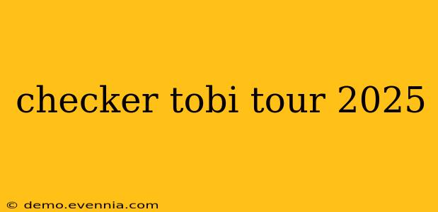 checker tobi tour 2025