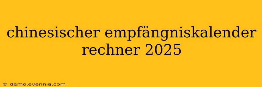 chinesischer empfängniskalender rechner 2025