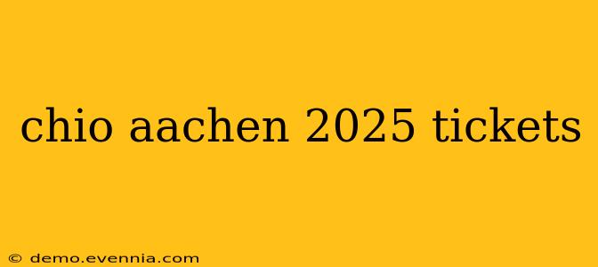 chio aachen 2025 tickets