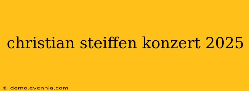 christian steiffen konzert 2025