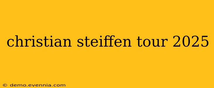 christian steiffen tour 2025