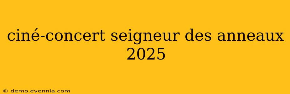 ciné-concert seigneur des anneaux 2025