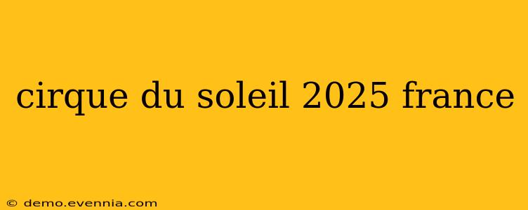 cirque du soleil 2025 france