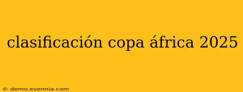 clasificación copa áfrica 2025