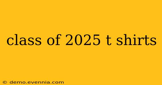 class of 2025 t shirts