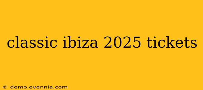 classic ibiza 2025 tickets