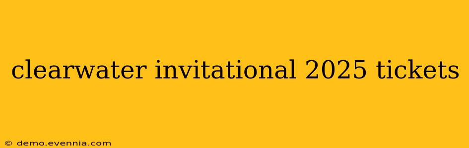 clearwater invitational 2025 tickets