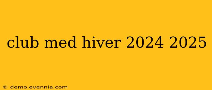 club med hiver 2024 2025