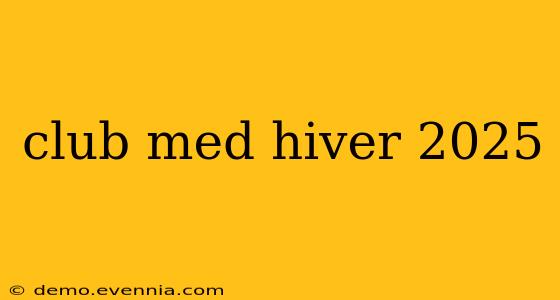 club med hiver 2025