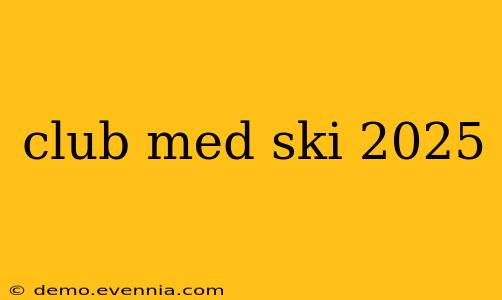 club med ski 2025