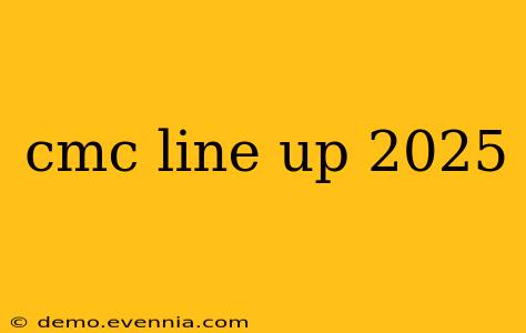 cmc line up 2025