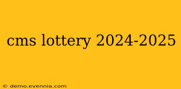 cms lottery 2024-2025