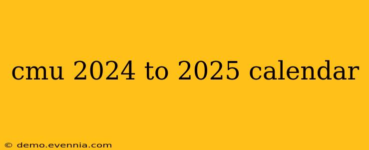 cmu 2024 to 2025 calendar