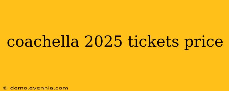 coachella 2025 tickets price