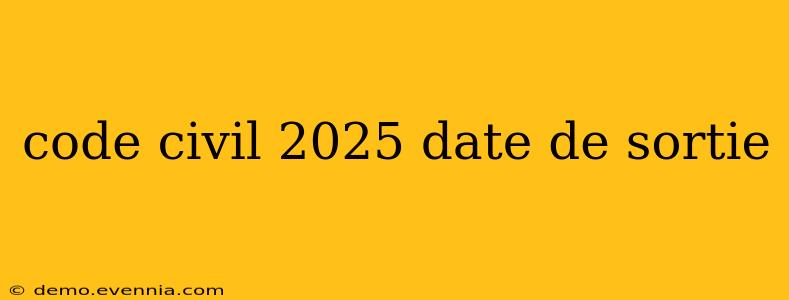 code civil 2025 date de sortie