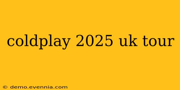 coldplay 2025 uk tour